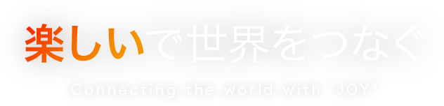 楽しいで世界をつなぐ インターネットを通じて、より豊かな社会の実現を
