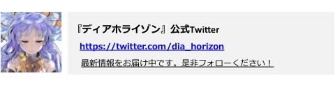 Twitter 『ディアホライゾン』公式Twitter https://twitter.com/dia_horizon 最新情報をお届け中です。是非フォローください!